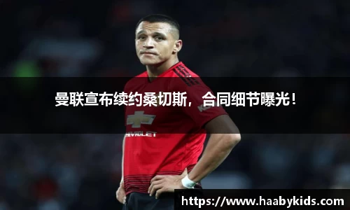 曼联宣布续约桑切斯，合同细节曝光！