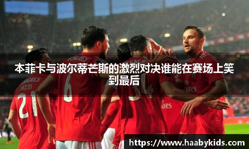 本菲卡与波尔蒂芒斯的激烈对决谁能在赛场上笑到最后